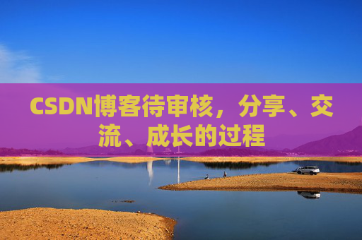 CSDN博客待审核,分享、交流、成长的过程 CSDN博客待审核,分享、交流、成长的过程